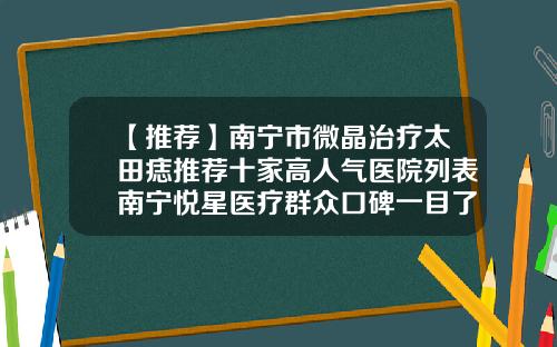【推荐】南宁市微晶治疗太田痣推荐十家高人气医院列表南宁悦星医疗群众口碑一目了然