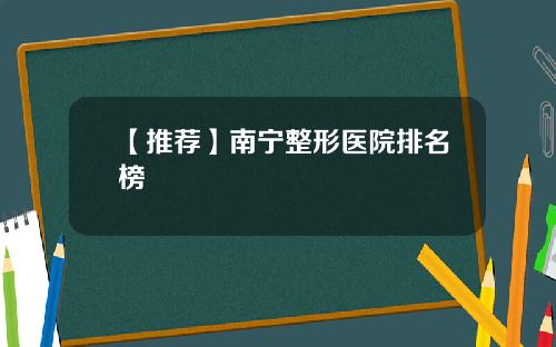 【推荐】南宁整形医院排名榜