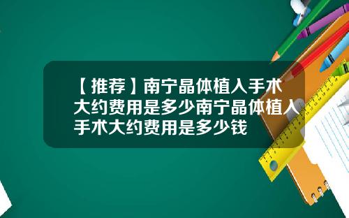 【推荐】南宁晶体植入手术大约费用是多少南宁晶体植入手术大约费用是多少钱
