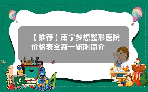 【推荐】南宁梦想整形医院价格表全新一览附简介