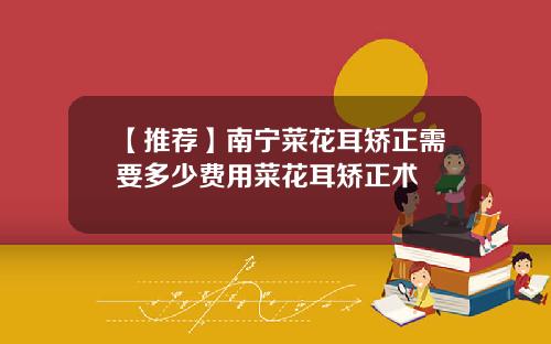 【推荐】南宁菜花耳矫正需要多少费用菜花耳矫正术