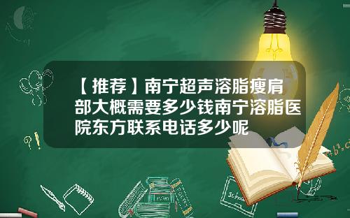 【推荐】南宁超声溶脂瘦肩部大概需要多少钱南宁溶脂医院东方联系电话多少呢