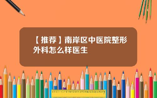 【推荐】南岸区中医院整形外科怎么样医生