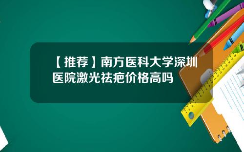 【推荐】南方医科大学深圳医院激光祛疤价格高吗
