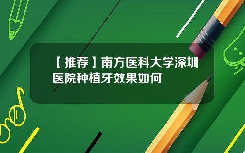 【推荐】南方医科大学深圳医院种植牙效果如何