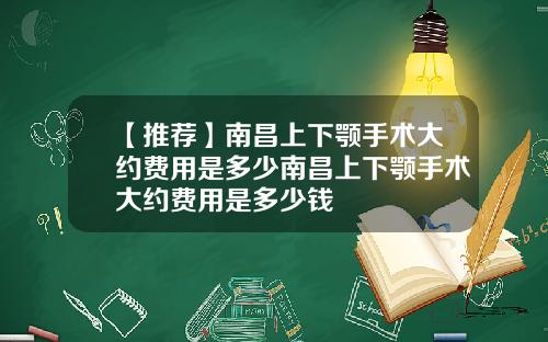 【推荐】南昌上下颚手术大约费用是多少南昌上下颚手术大约费用是多少钱