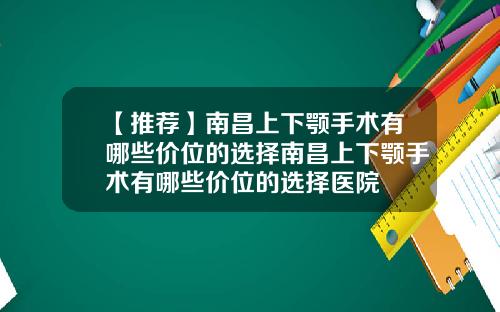 【推荐】南昌上下颚手术有哪些价位的选择南昌上下颚手术有哪些价位的选择医院