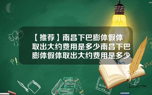 【推荐】南昌下巴膨体假体取出大约费用是多少南昌下巴膨体假体取出大约费用是多少钱