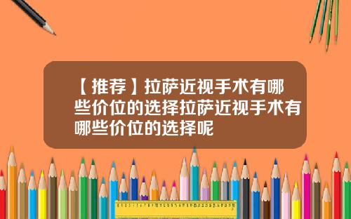 【推荐】拉萨近视手术有哪些价位的选择拉萨近视手术有哪些价位的选择呢