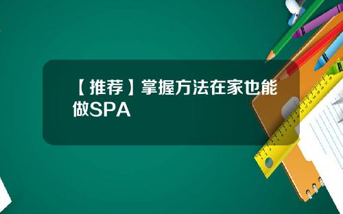 【推荐】掌握方法在家也能做SPA
