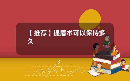 【推荐】提眉术可以保持多久