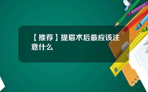 【推荐】提眉术后最应该注意什么