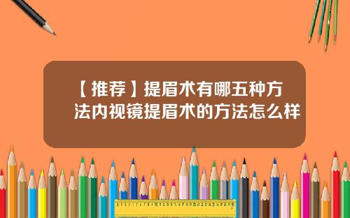 【推荐】提眉术有哪五种方法内视镜提眉术的方法怎么样
