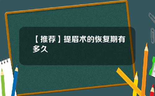【推荐】提眉术的恢复期有多久