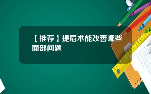 【推荐】提眉术能改善哪些面部问题