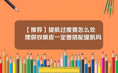 【推荐】提肌过度要怎么处理做双眼皮一定要搭配提肌吗