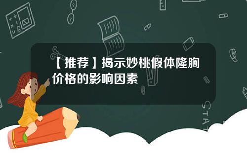 【推荐】揭示妙桃假体隆胸价格的影响因素