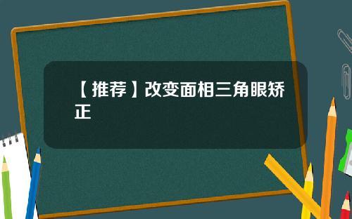 【推荐】改变面相三角眼矫正