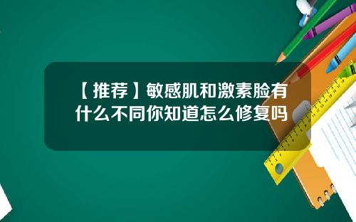【推荐】敏感肌和激素脸有什么不同你知道怎么修复吗