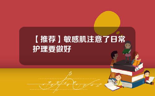 【推荐】敏感肌注意了日常护理要做好
