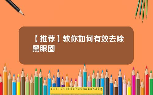 【推荐】教你如何有效去除黑眼圈