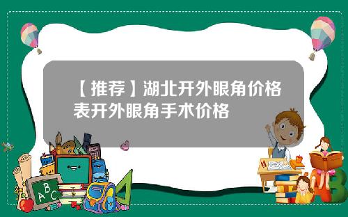 【推荐】湖北开外眼角价格表开外眼角手术价格