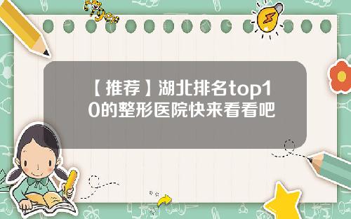 【推荐】湖北排名top10的整形医院快来看看吧