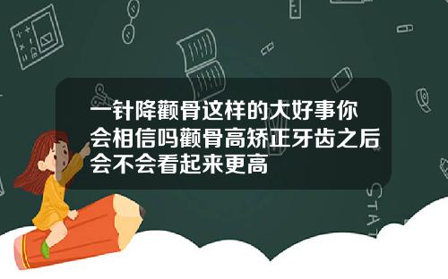 一针降颧骨这样的大好事你会相信吗颧骨高矫正牙齿之后会不会看起来更高