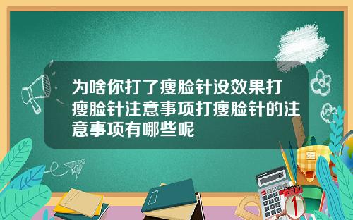 为啥你打了瘦脸针没效果打瘦脸针注意事项打瘦脸针的注意事项有哪些呢