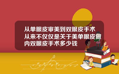 从单眼皮审美到双眼皮手术从来不仅仅是关于美单眼皮做内双眼皮手术多少钱
