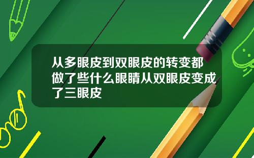 从多眼皮到双眼皮的转变都做了些什么眼睛从双眼皮变成了三眼皮