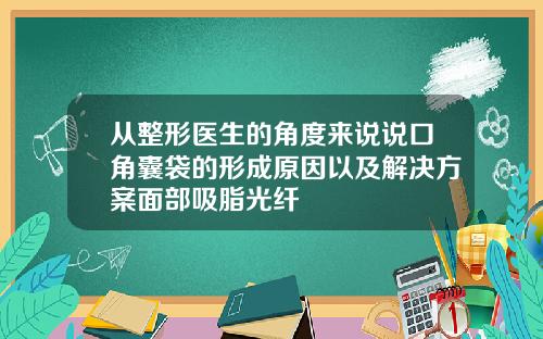 从整形医生的角度来说说口角囊袋的形成原因以及解决方案面部吸脂光纤