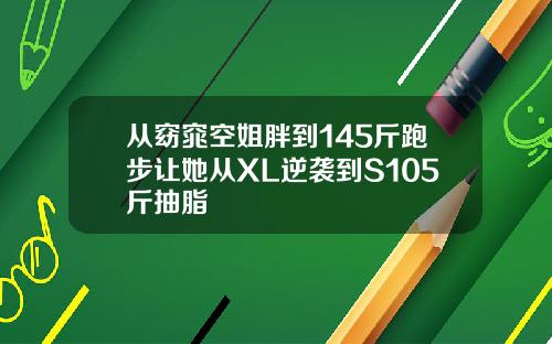 从窈窕空姐胖到145斤跑步让她从XL逆袭到S105斤抽脂