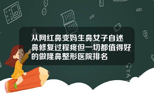 从网红鼻变妈生鼻女子自述鼻修复过程疼但一切都值得好的做隆鼻整形医院排名