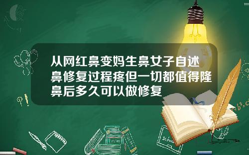 从网红鼻变妈生鼻女子自述鼻修复过程疼但一切都值得隆鼻后多久可以做修复