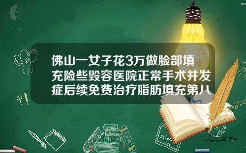 佛山一女子花3万做脸部填充险些毁容医院正常手术并发症后续免费治疗脂肪填充第八天感染了