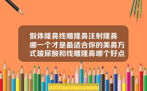 假体隆鼻线雕隆鼻注射隆鼻哪一个才是最适合你的美鼻方式玻尿酸和线雕隆鼻哪个好点