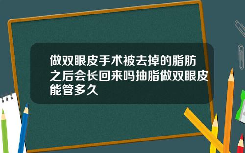 做双眼皮手术被去掉的脂肪之后会长回来吗抽脂做双眼皮能管多久