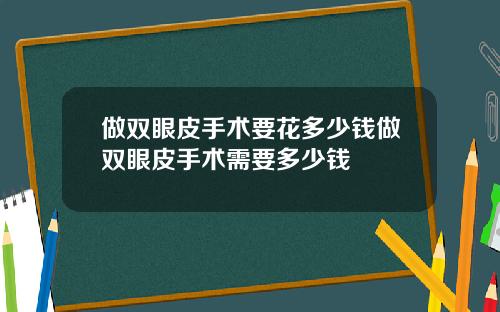 做双眼皮手术要花多少钱做双眼皮手术需要多少钱