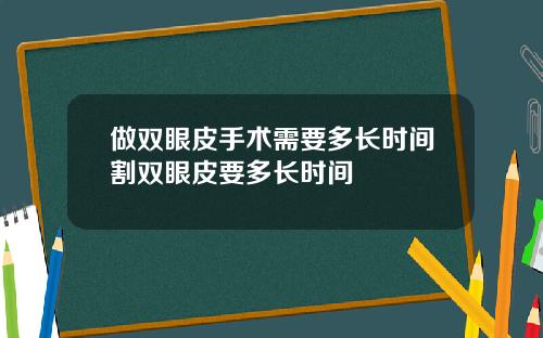做双眼皮手术需要多长时间割双眼皮要多长时间