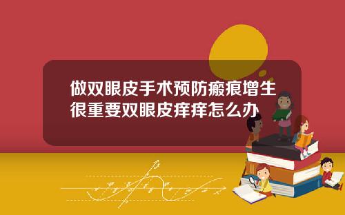 做双眼皮手术预防瘢痕增生很重要双眼皮痒痒怎么办