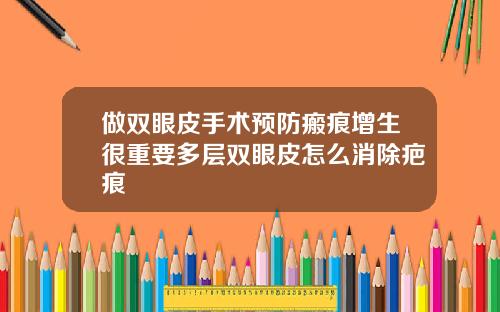 做双眼皮手术预防瘢痕增生很重要多层双眼皮怎么消除疤痕
