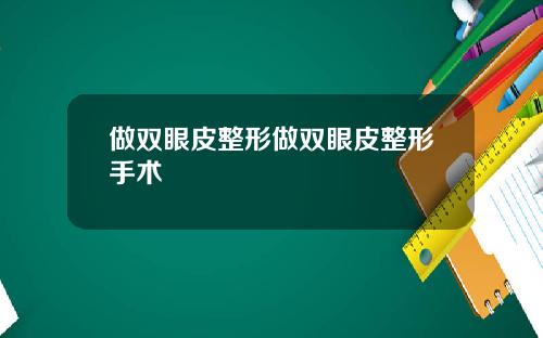 做双眼皮整形做双眼皮整形手术