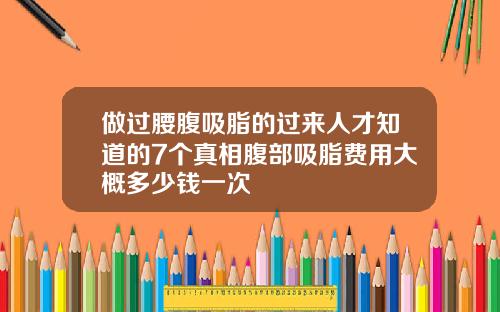 做过腰腹吸脂的过来人才知道的7个真相腹部吸脂费用大概多少钱一次