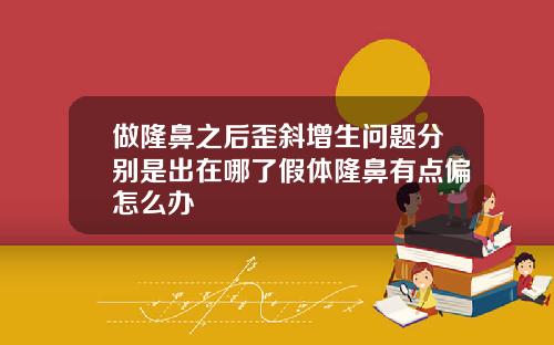做隆鼻之后歪斜增生问题分别是出在哪了假体隆鼻有点偏怎么办