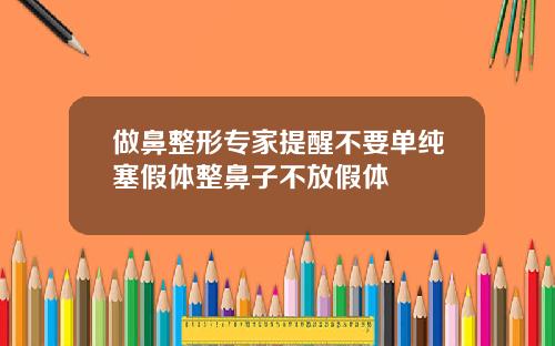 做鼻整形专家提醒不要单纯塞假体整鼻子不放假体
