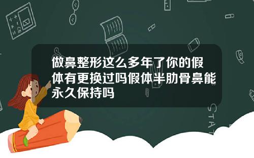 做鼻整形这么多年了你的假体有更换过吗假体半肋骨鼻能永久保持吗