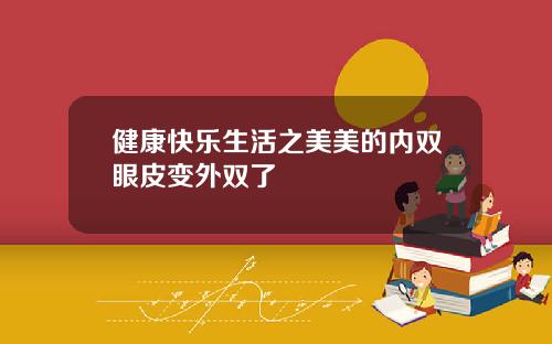 健康快乐生活之美美的内双眼皮变外双了