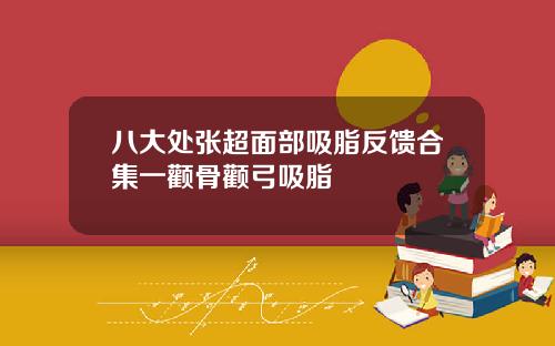 八大处张超面部吸脂反馈合集一颧骨颧弓吸脂