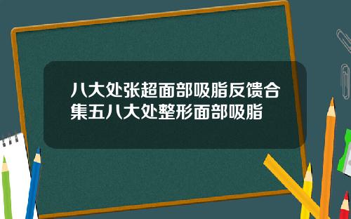 八大处张超面部吸脂反馈合集五八大处整形面部吸脂